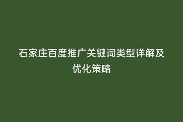 石家庄百度推广关键词类型详解及优化策略