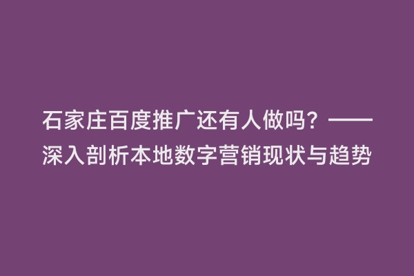 石家庄百度推广还有人做吗？——深入剖析本地数字营销现状与趋势